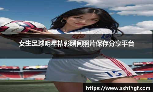 女生足球明星精彩瞬间照片保存分享平台